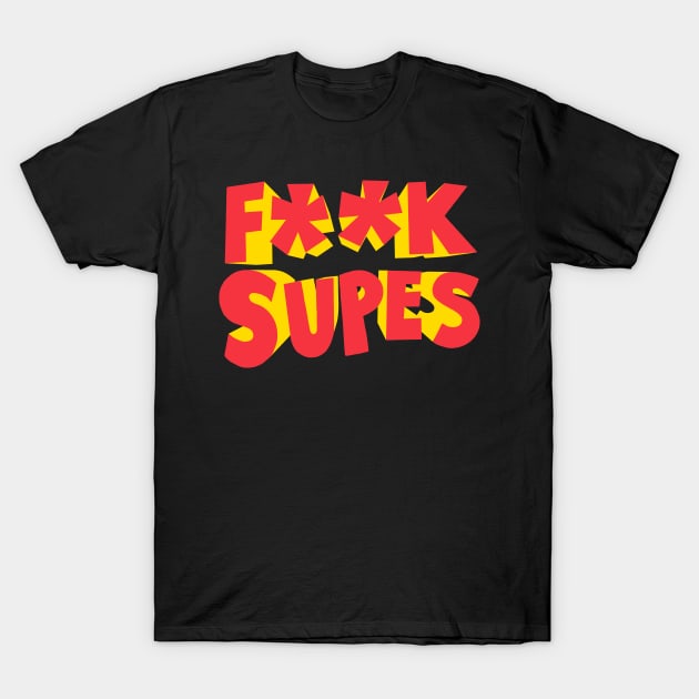 F**K Supes T-Shirt by zerobriant